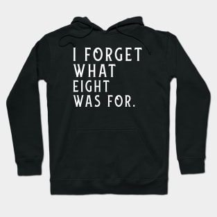 I Forget What Eight Was For Hoodie